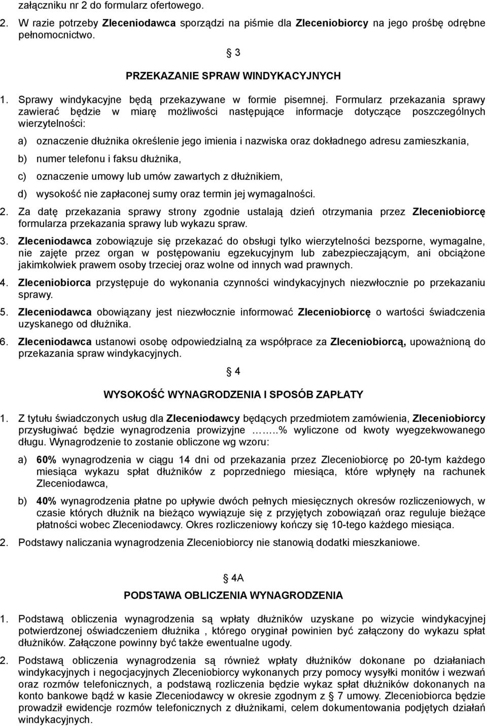 Formularz przekazania sprawy zawierać będzie w miarę możliwości następujące informacje dotyczące poszczególnych wierzytelności: a) oznaczenie dłużnika określenie jego imienia i nazwiska oraz