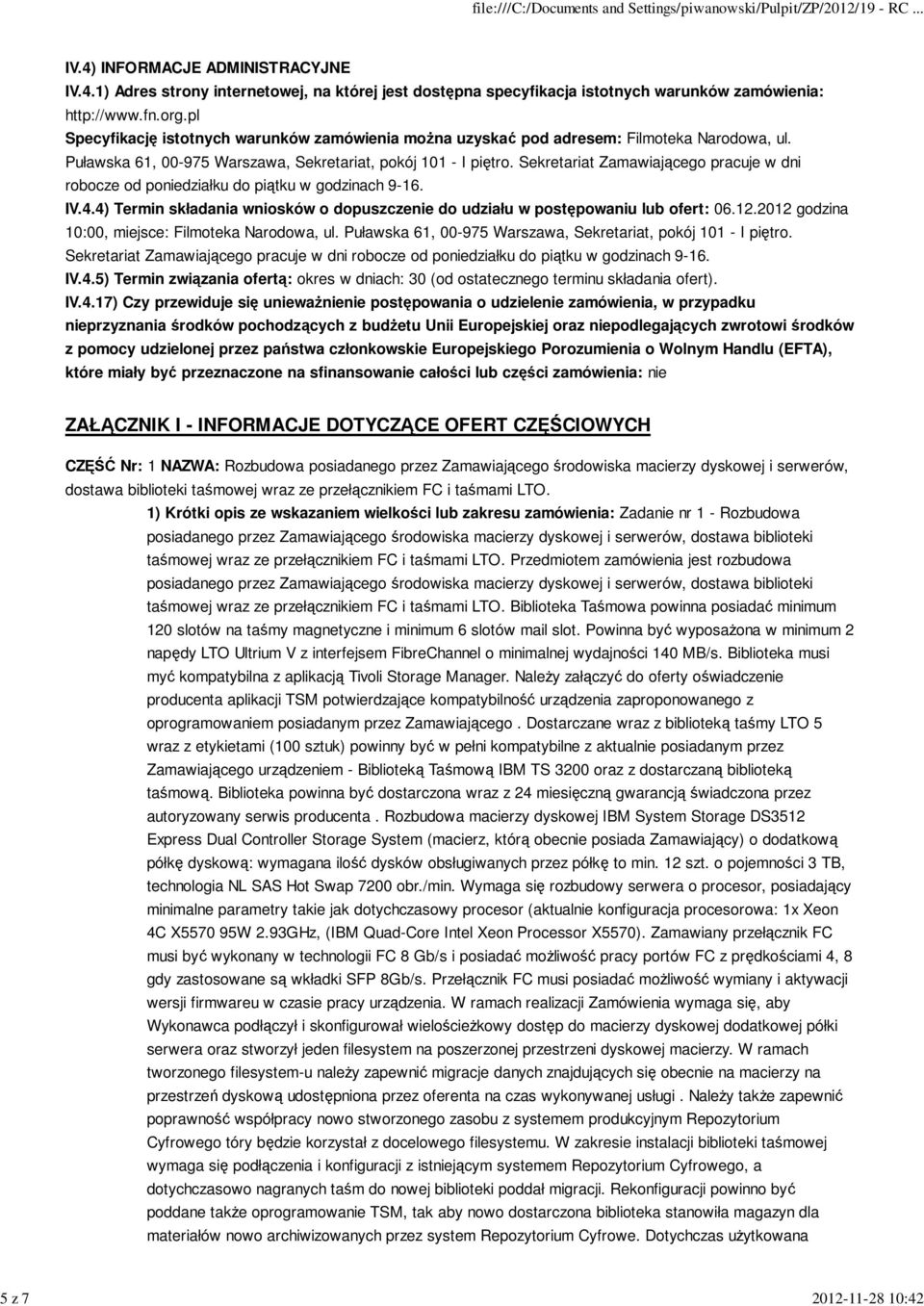 Sekretariat Zamawiającego pracuje w dni robocze od poniedziałku do piątku w godzinach 9-16. IV.4.4) Termin składania wniosków o dopuszczenie do udziału w postępowaniu lub ofert: 06.12.