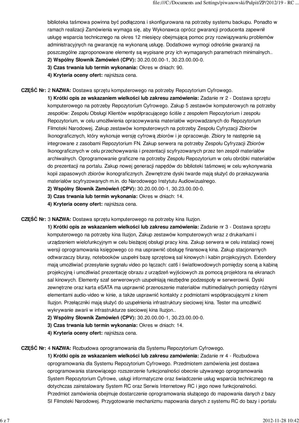 administracyjnych na gwarancję na wykonaną usługę. Dodatkowe wymogi odnośnie gwarancji na poszczególne zaproponowane elementy są wypisane przy ich wymaganych parametrach minimalnych.