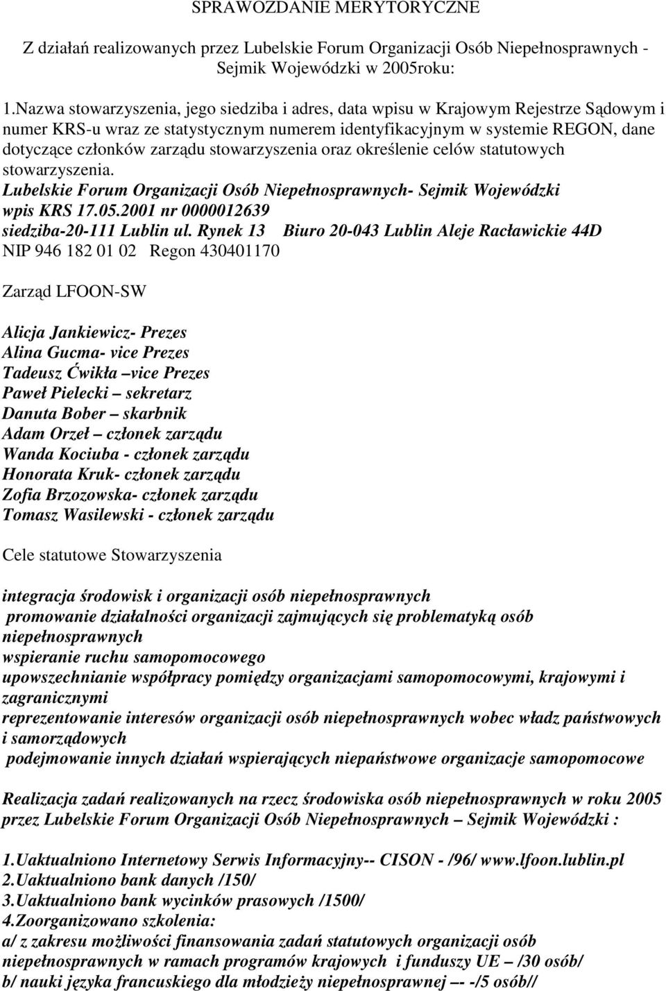 stowarzyszenia oraz określenie celów statutowych stowarzyszenia. Lubelskie Forum Organizacji Osób Niepełnosprawnych- Sejmik Wojewódzki wpis KRS 17.05.2001 nr 0000012639 siedziba-20-111 Lublin ul.