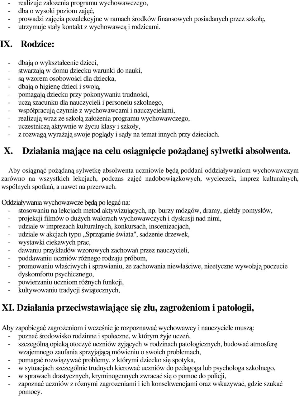 Rodzice: - dbają o wykształcenie dzieci, - stwarzają w domu dziecku warunki do nauki, - są wzorem osobowości dla dziecka, - dbają o higienę dzieci i swoją, - pomagają dziecku przy pokonywaniu