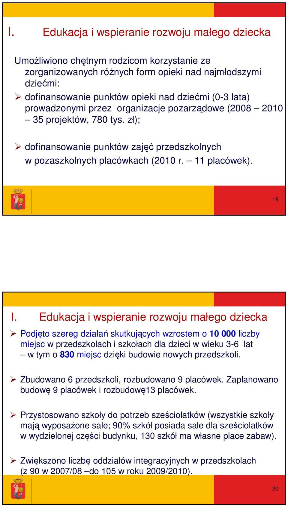 Edukacja i wspieranie rozwoju małego dziecka Podjęto szereg działań skutkujących wzrostem o 10 000 liczby miejsc w przedszkolach i szkołach dla dzieci w wieku 3-6 lat w tym o 830 miejsc dzięki