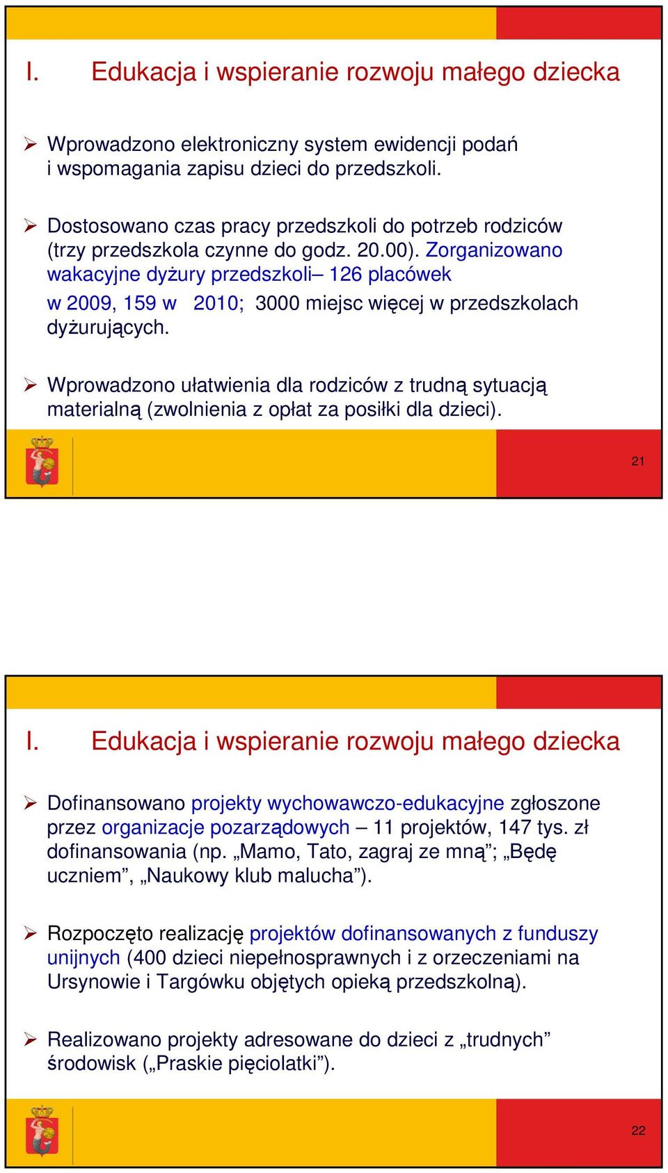 Zorganizowano wakacyjne dyŝury przedszkoli 126 placówek w 2009, 159 w 2010; 3000 miejsc więcej w przedszkolach dyŝurujących.