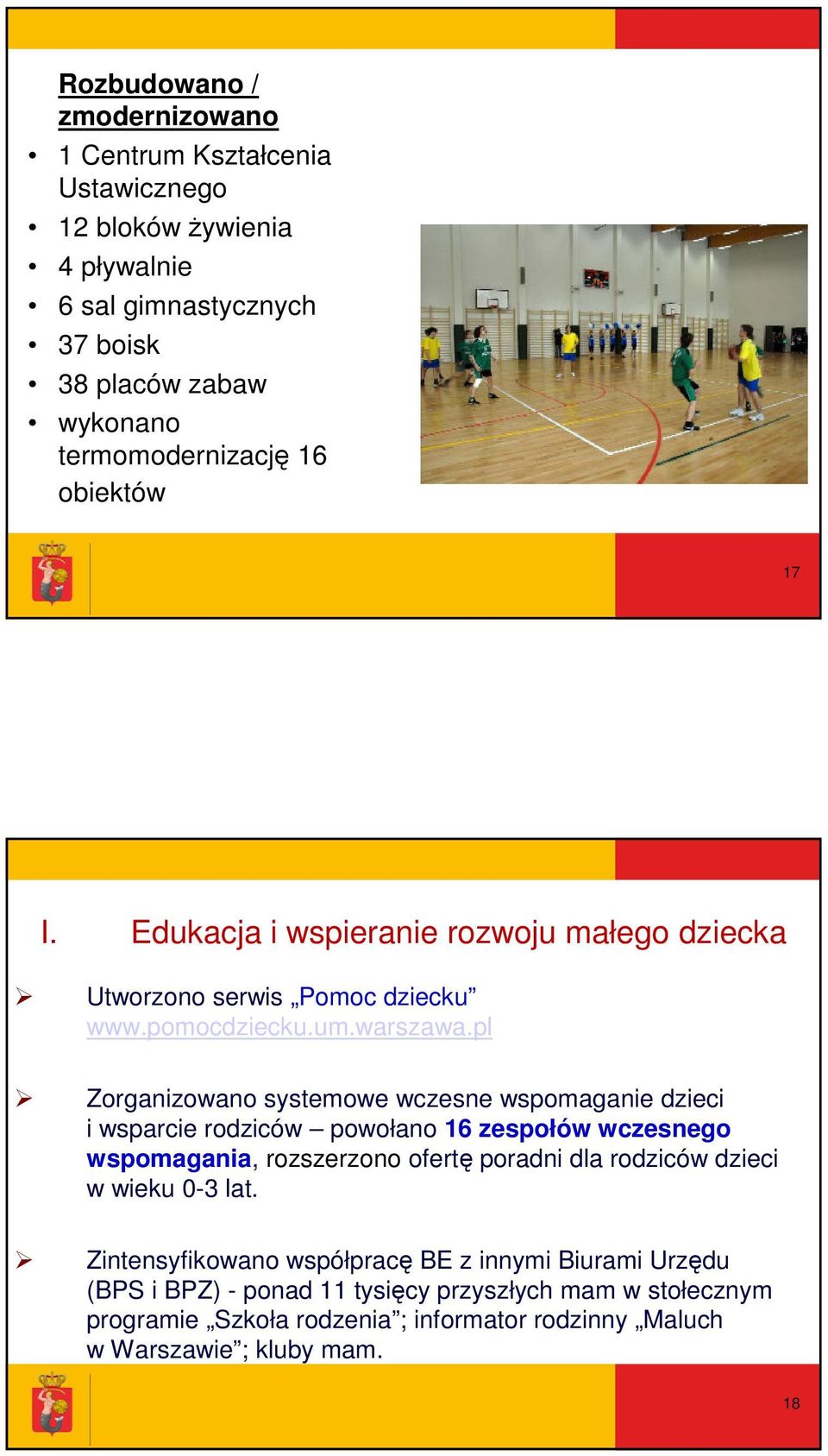 pl Zorganizowano systemowe wczesne wspomaganie dzieci i wsparcie rodziców powołano 16 zespołów wczesnego wspomagania, rozszerzono ofertę poradni dla rodziców dzieci w