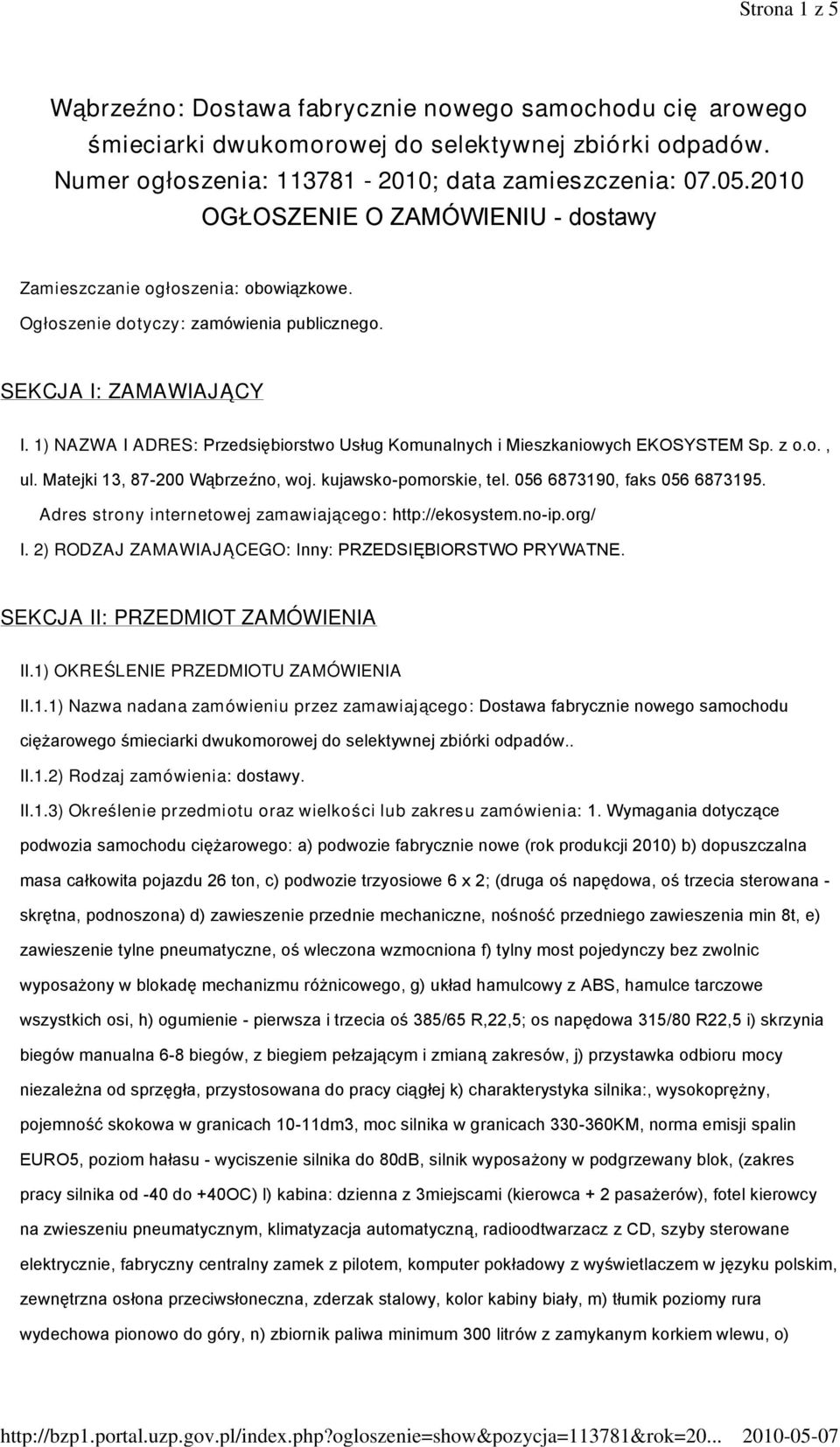 1) NAZWA I ADRES: Przedsiębiorstwo Usług Komunalnych i Mieszkaniowych EKOSYSTEM Sp. z o.o., ul. Matejki 13, 87-200 Wąbrzeźno, woj. kujawsko-pomorskie, tel. 056 6873190, faks 056 6873195.