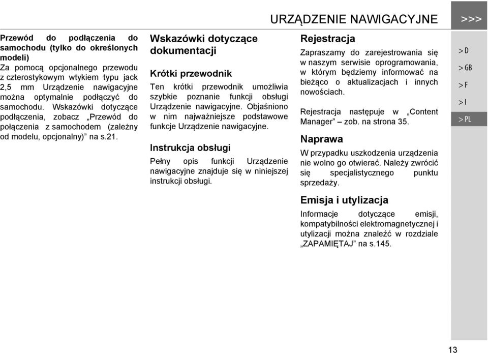 Wskazówki dotyczące dokumentacji Krótki przewodnik Ten krótki przewodnik umożliwia szybkie poznanie funkcji obsługi Urządzenie nawigacyjne.