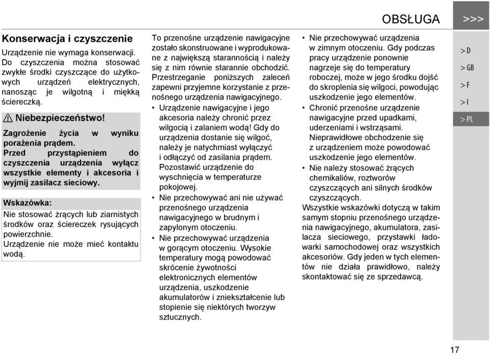 Przed przystąpieniem do czyszczenia urządzenia wyłącz wszystkie elementy i akcesoria i wyjmij zasilacz sieciowy. Nie stosować żrących lub ziarnistych środków oraz ściereczek rysujących powierzchnie.