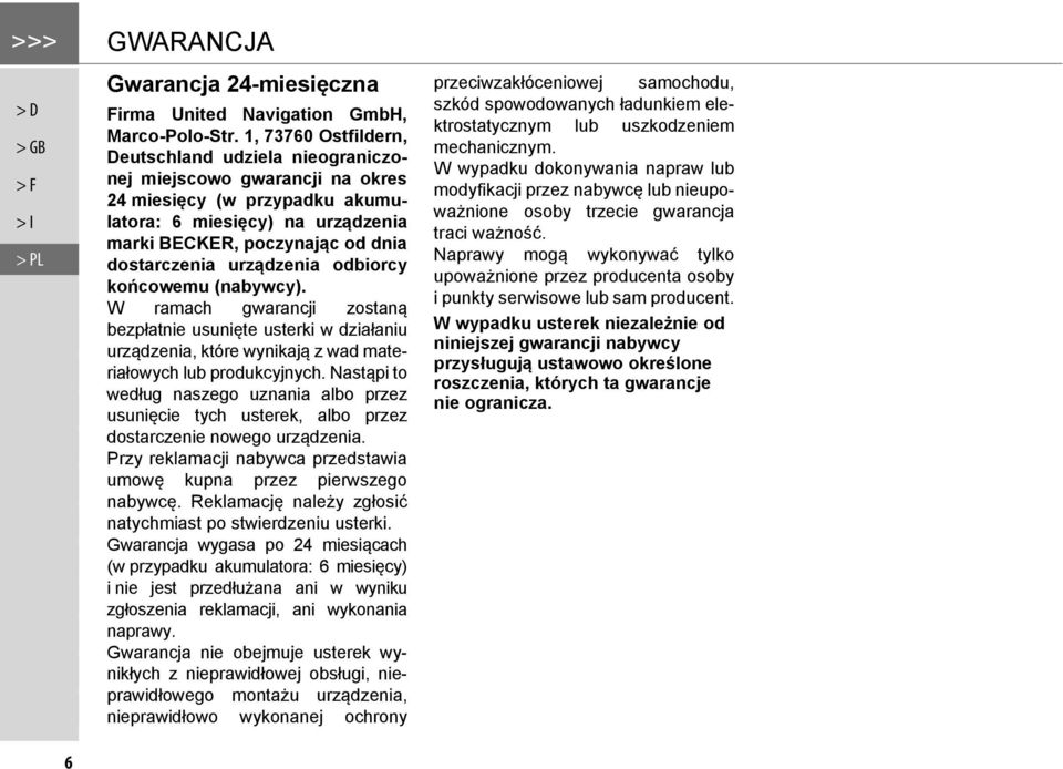 urządzenia odbiorcy końcowemu (nabywcy). W ramach gwarancji zostaną bezpłatnie usunięte usterki w działaniu urządzenia, które wynikają z wad materiałowych lub produkcyjnych.