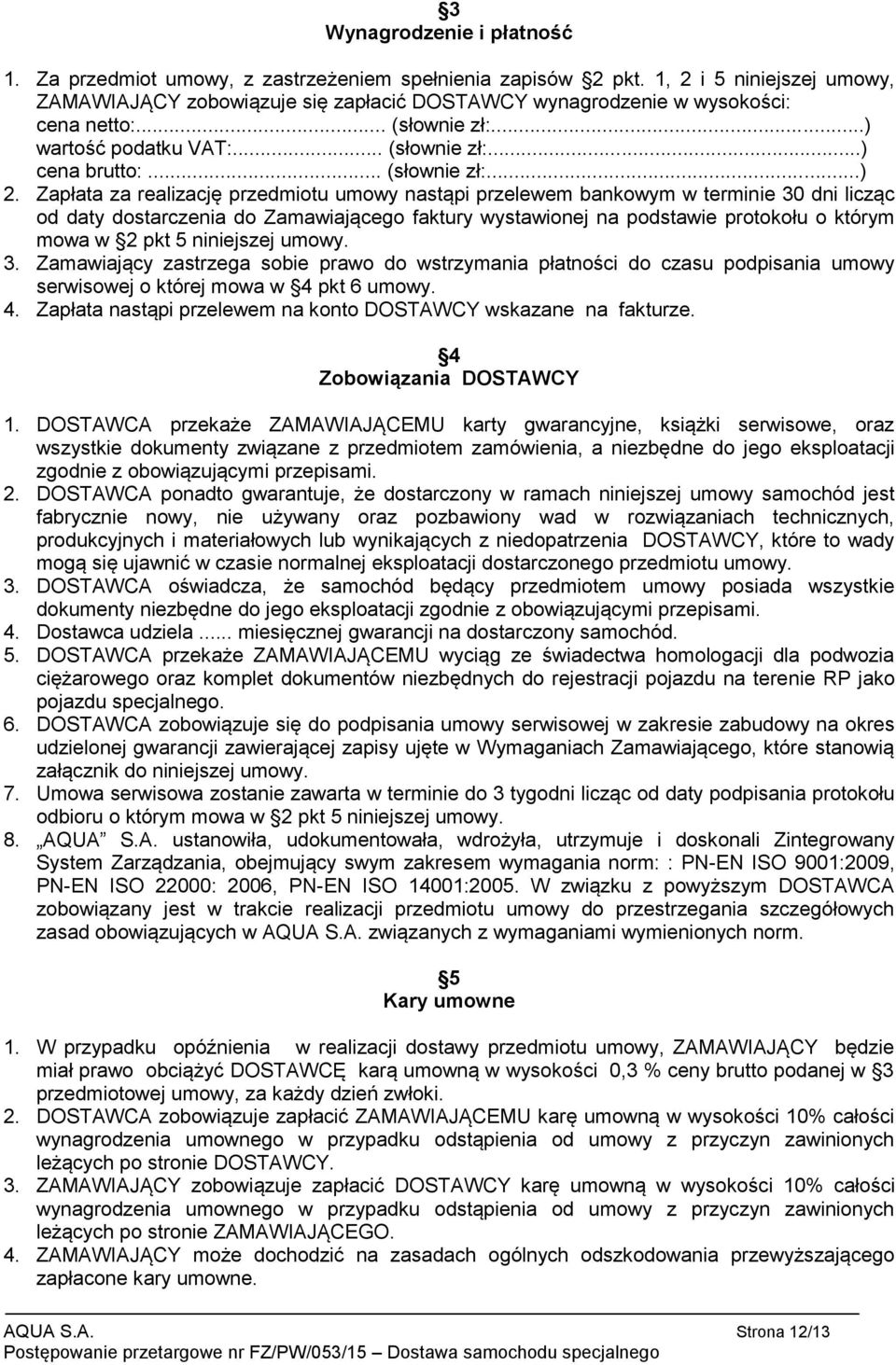 Zapłata za realizację przedmiotu umowy nastąpi przelewem bankowym w terminie 30 dni licząc od daty dostarczenia do Zamawiającego faktury wystawionej na podstawie protokołu o którym mowa w 2 pkt 5