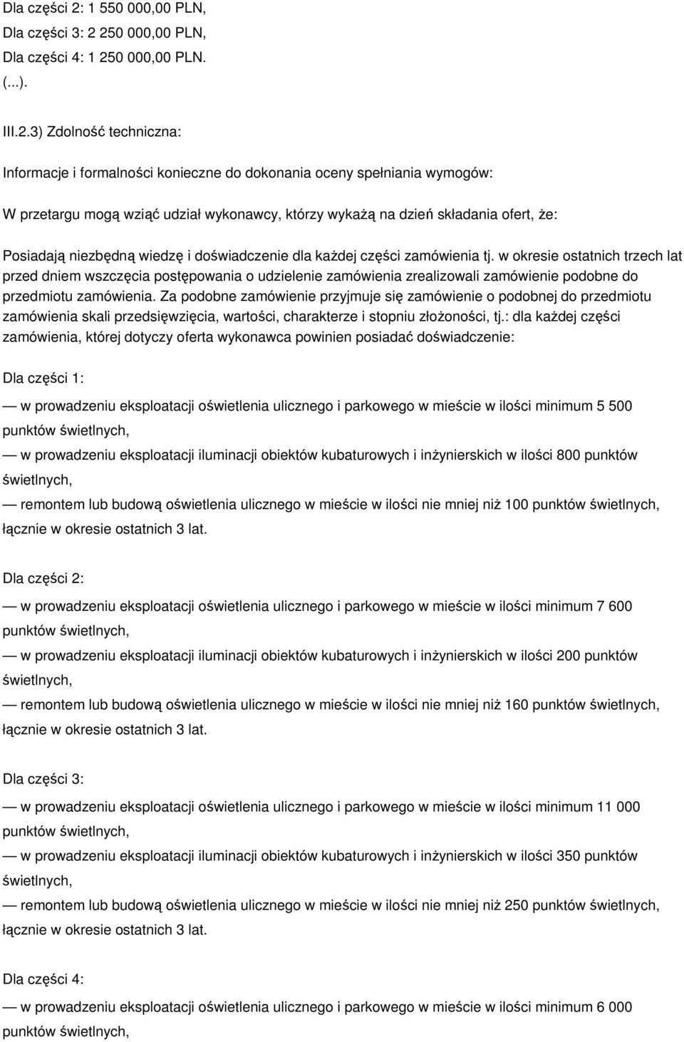 250 000,00 PLN, Dla części 4: 1 250 000,00 PLN. (...). III.2.3) Zdolność techniczna: Informacje i formalności konieczne do dokonania oceny spełniania wymogów: W przetargu mogą wziąć udział wykonawcy,