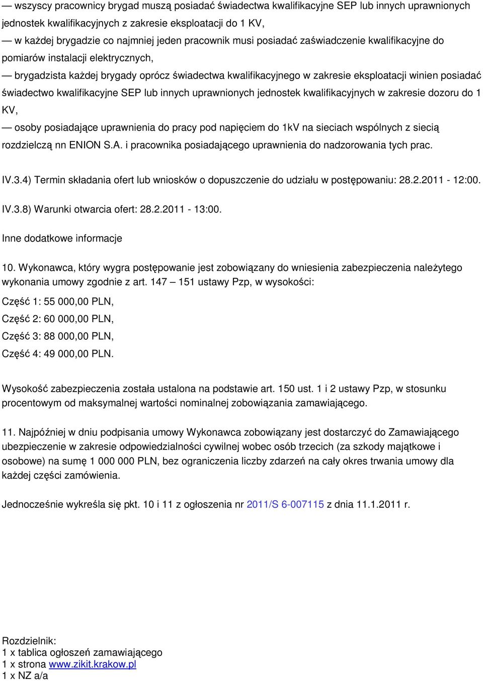 świadectwo kwalifikacyjne SEP lub innych uprawnionych jednostek kwalifikacyjnych w zakresie dozoru do 1 KV, osoby posiadające uprawnienia do pracy pod napięciem do 1kV na sieciach wspólnych z siecią