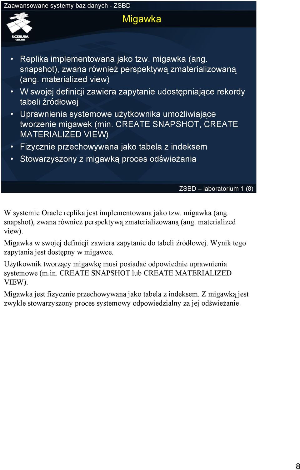 CREATE SNAPSHOT, CREATE MATERIALIZED VIEW) Fizycznie przechowywana jako tabela z indeksem Stowarzyszony z migawką proces odświeżania ZSBD laboratorium 1 (8) W systemie Oracle replika jest