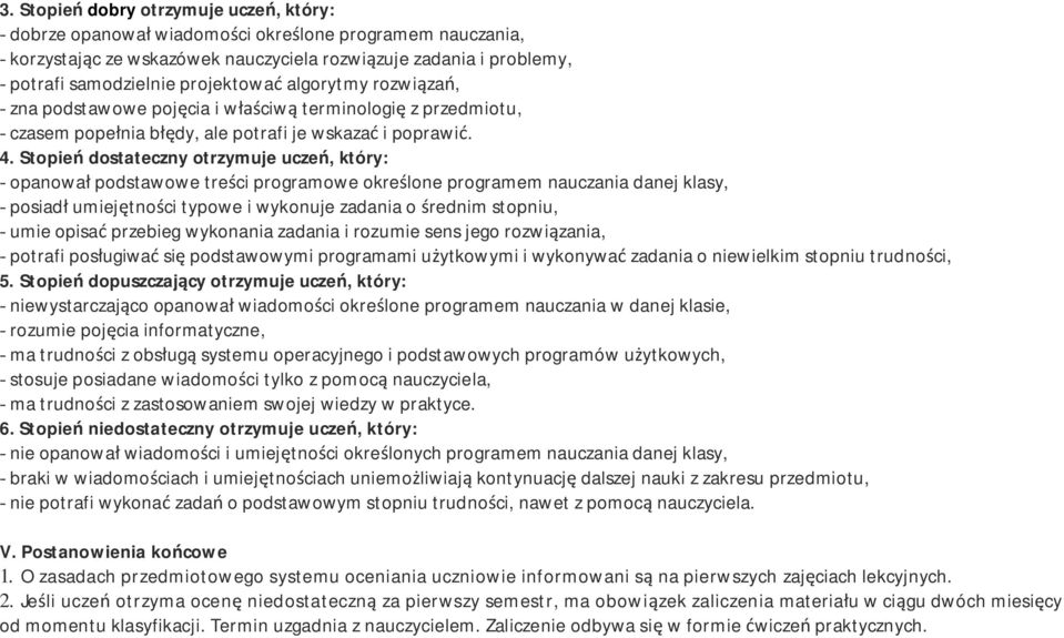 Stopień dostateczny otrzymuje uczeń, który: - opanował podstawowe treści programowe określone programem nauczania danej klasy, - posiadł umiejętności typowe i wykonuje zadania o średnim stopniu, -