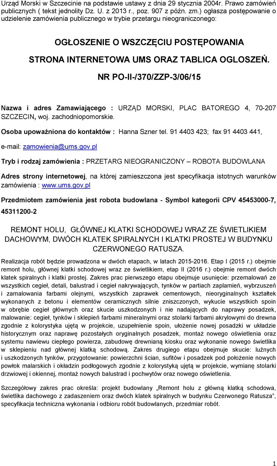 NR PO-II-/370/ZZP-3/06/15 Nazwa i adres Zamawiającego : URZĄD MORSKI, PLAC BATOREGO 4, 70-207 SZCZECIN, woj. zachodniopomorskie. Osoba upoważniona do kontaktów : Hanna Szner tel.