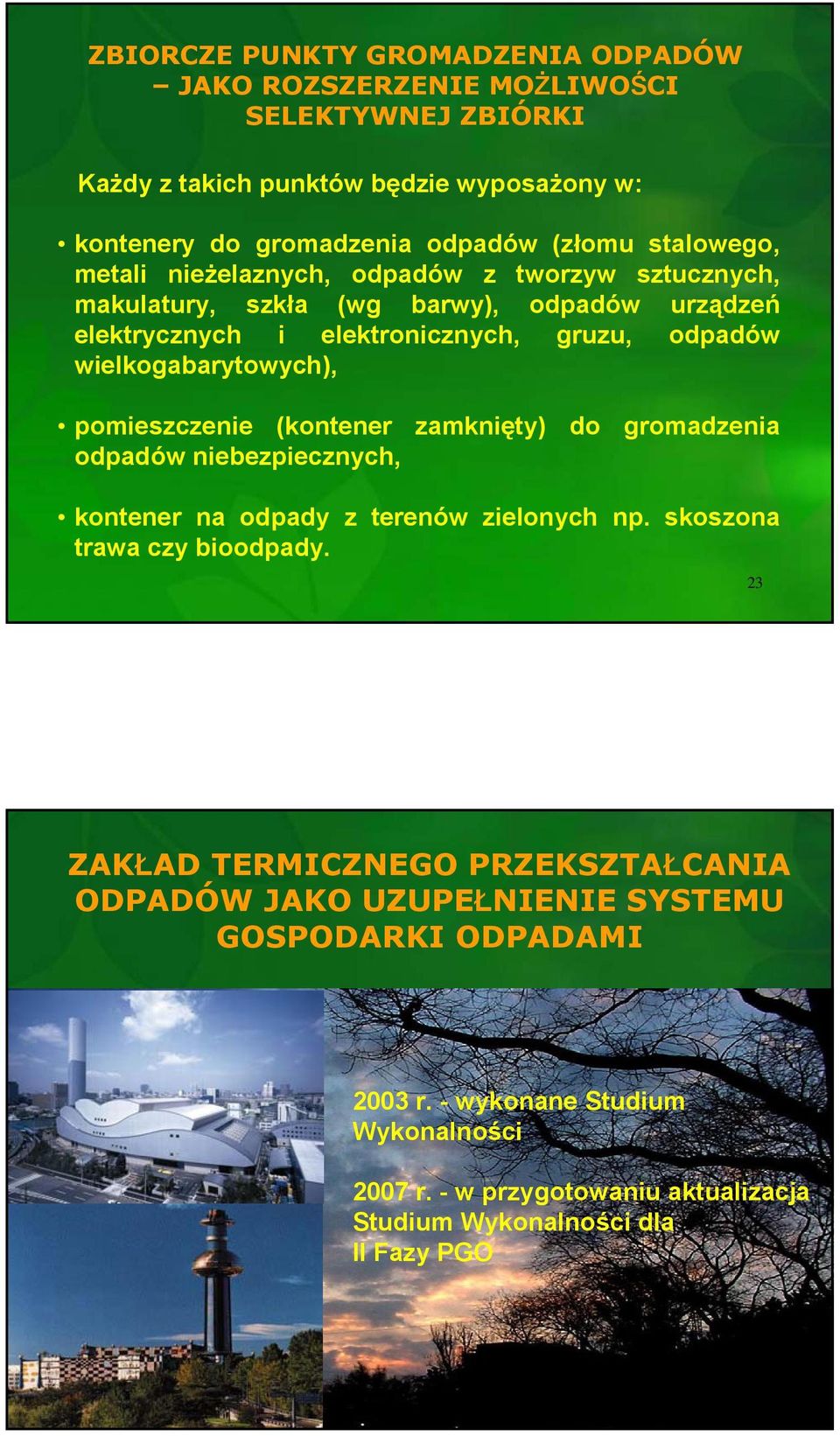 wielkogabarytowych), pomieszczenie (kontener zamknięty) do gromadzenia odpadów niebezpiecznych, kontener na odpady z terenów zielonych np. skoszona trawa czy bioodpady.