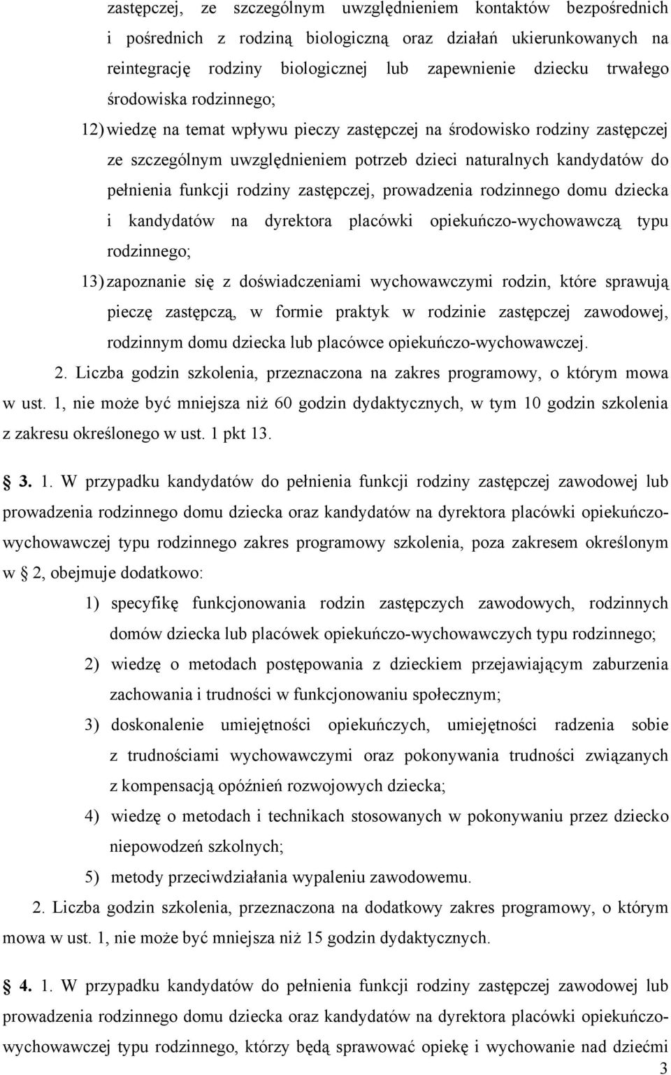 zastępczej, prowadzenia rodzinnego domu dziecka i kandydatów na dyrektora placówki opiekuńczo-wychowawczą typu rodzinnego; 13) zapoznanie się z doświadczeniami wychowawczymi rodzin, które sprawują