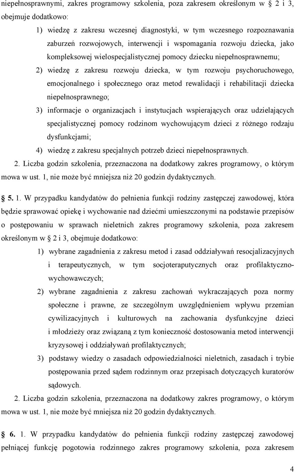 i społecznego oraz metod rewalidacji i rehabilitacji dziecka niepełnosprawnego; 3) informacje o organizacjach i instytucjach wspierających oraz udzielających specjalistycznej pomocy rodzinom