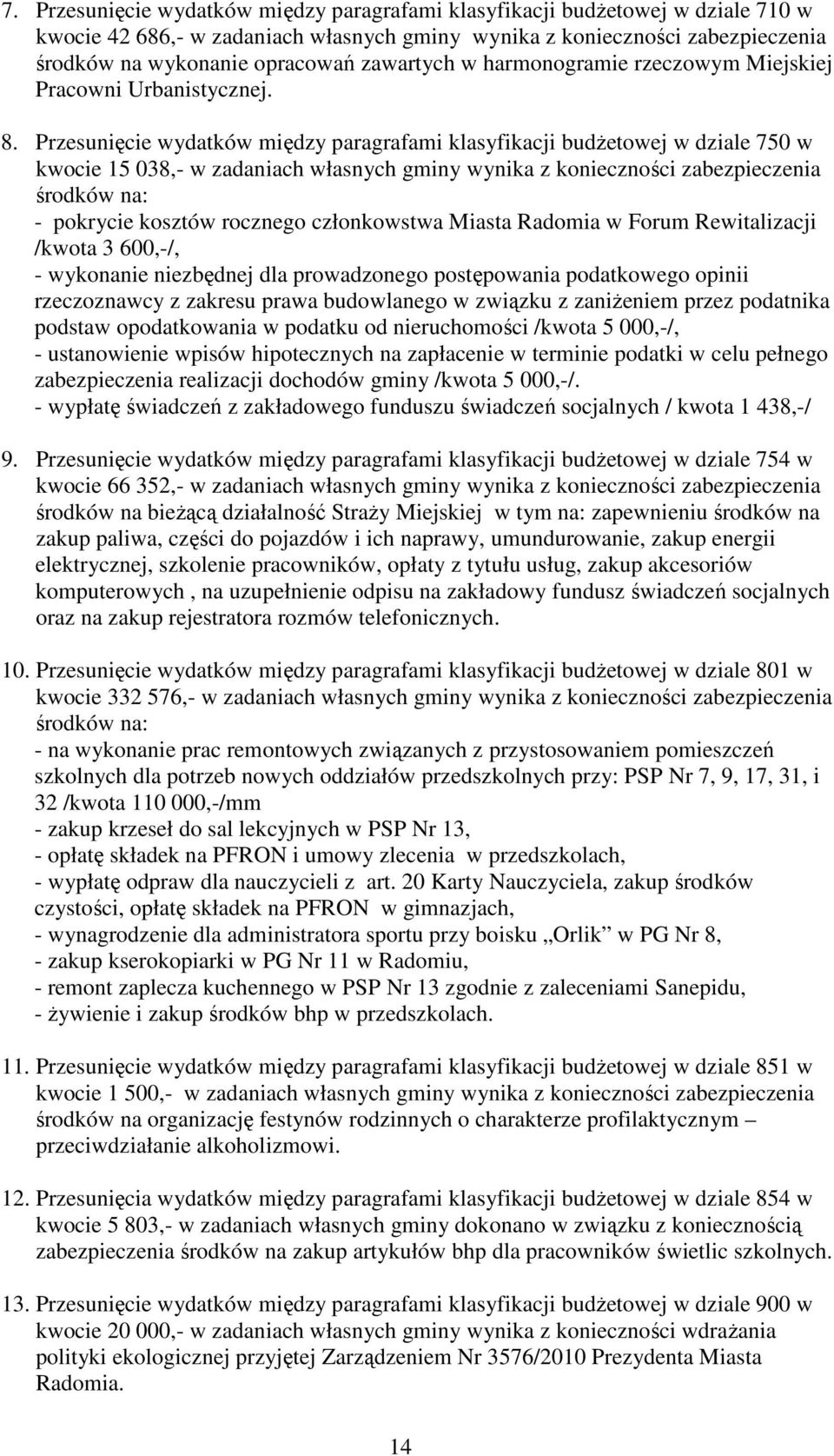 Przesunięcie wydatków między paragrafami klasyfikacji budŝetowej w dziale 750 w kwocie 15 038,- w zadaniach własnych gminy wynika z konieczności zabezpieczenia środków na: - pokrycie kosztów rocznego