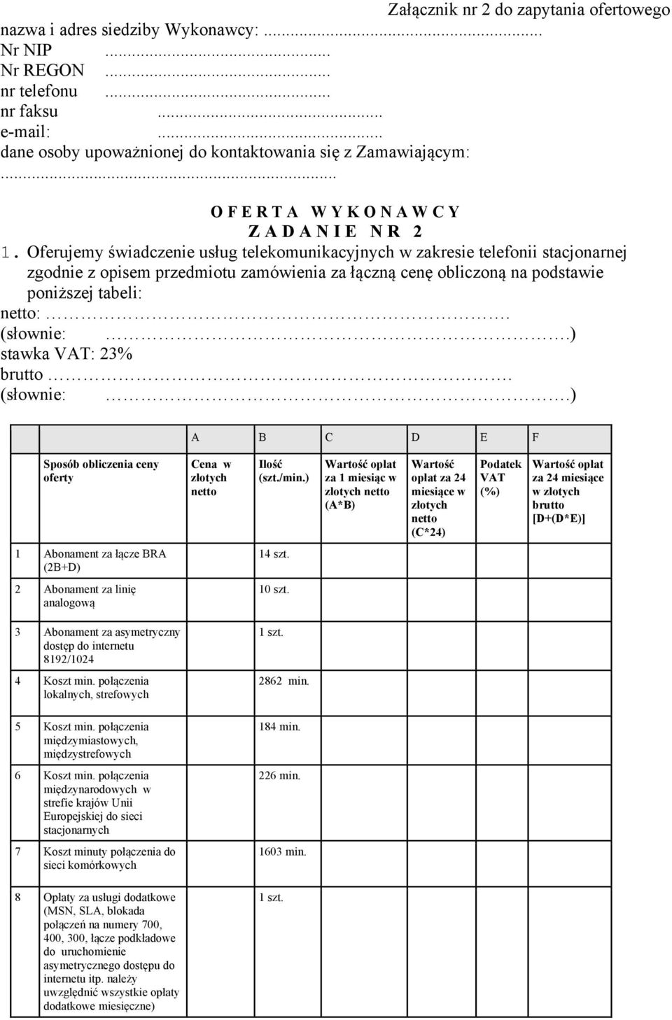 Oferujemy świadczenie usług telekomunikacyjnych w zakresie telefonii stacjonarnej zgodnie z opisem przedmiotu zamówienia za łączną cenę obliczoną na podstawie poniższej tabeli: netto:. (słownie:.