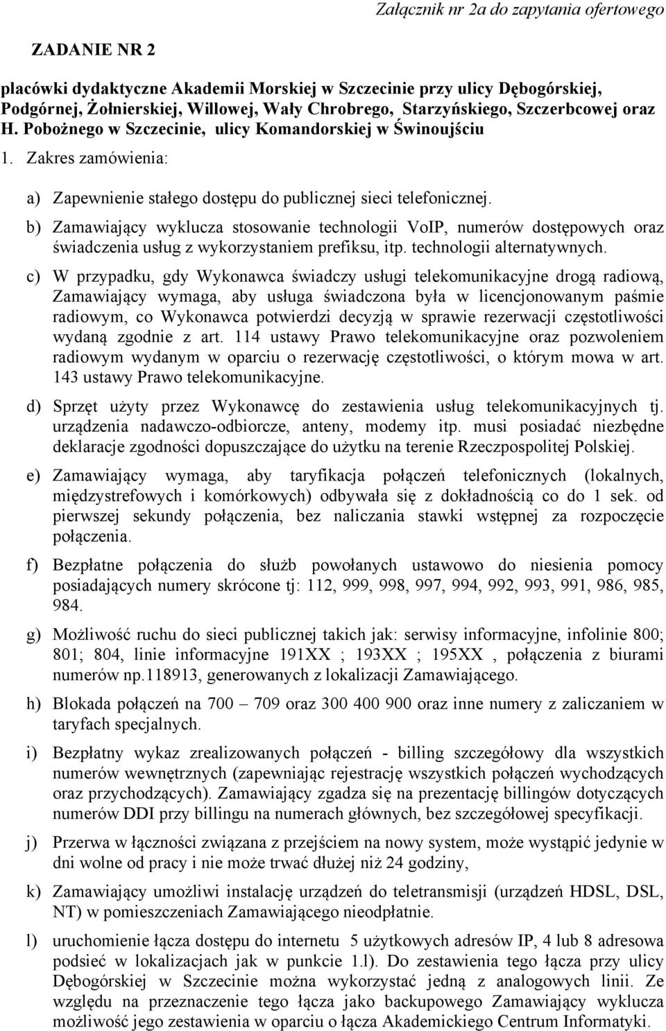 b) Zamawiający wyklucza stosowanie technologii VoIP, numerów dostępowych oraz świadczenia usług z wykorzystaniem prefiksu, itp. technologii alternatywnych.