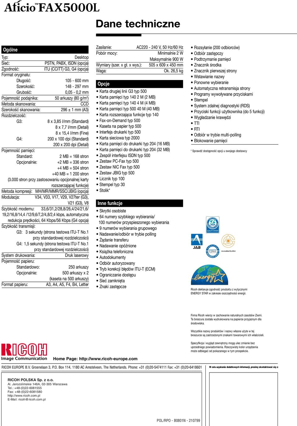 (Standard) 200 x 200 dpi (Detail) Pojemność pamięci: Standard: 2 MB = 168 stron Opcjonalnie: +2 MB = 336 stron +4 MB = 504 stron +40 MB = 1 200 stron (3.