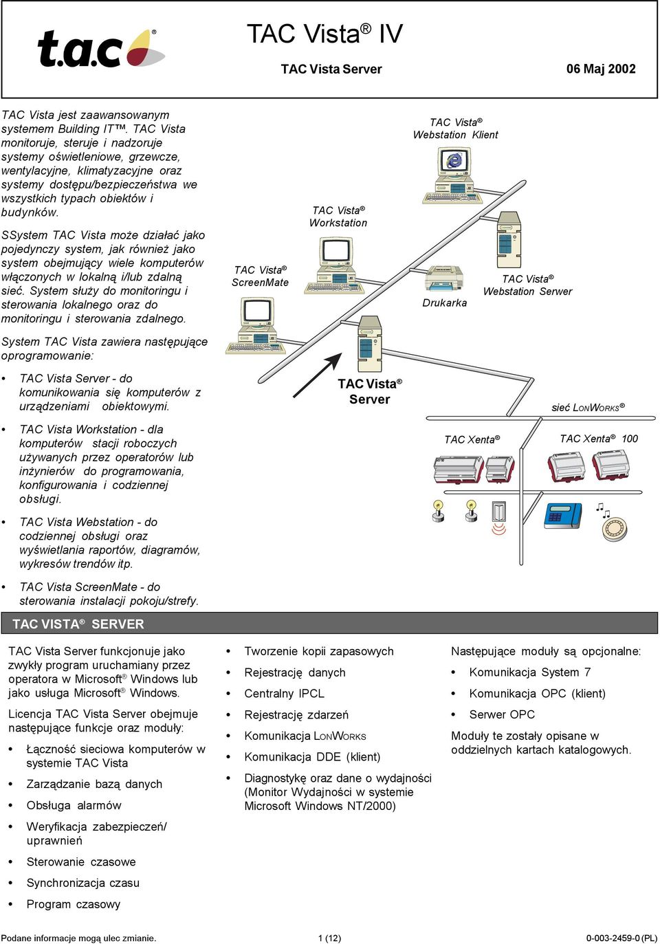 SSystem TAC Vista mo e dzia³aæ jako pojedynczy system, jak równie jako system obejmuj¹cy wiele komputerów w³¹czonych w lokaln¹ i/lub zdaln¹ sieæ.