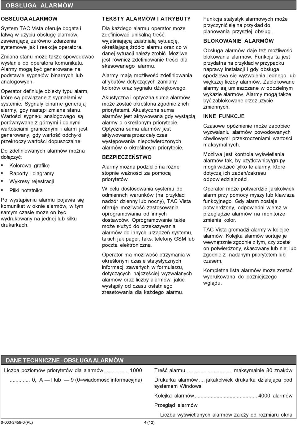 Operator definiuje obiekty typu alarm, które s¹ powi¹zane z sygna³ami w systemie. Sygna³y binarne generuj¹ alarmy, gdy nast¹pi zmiana stanu.