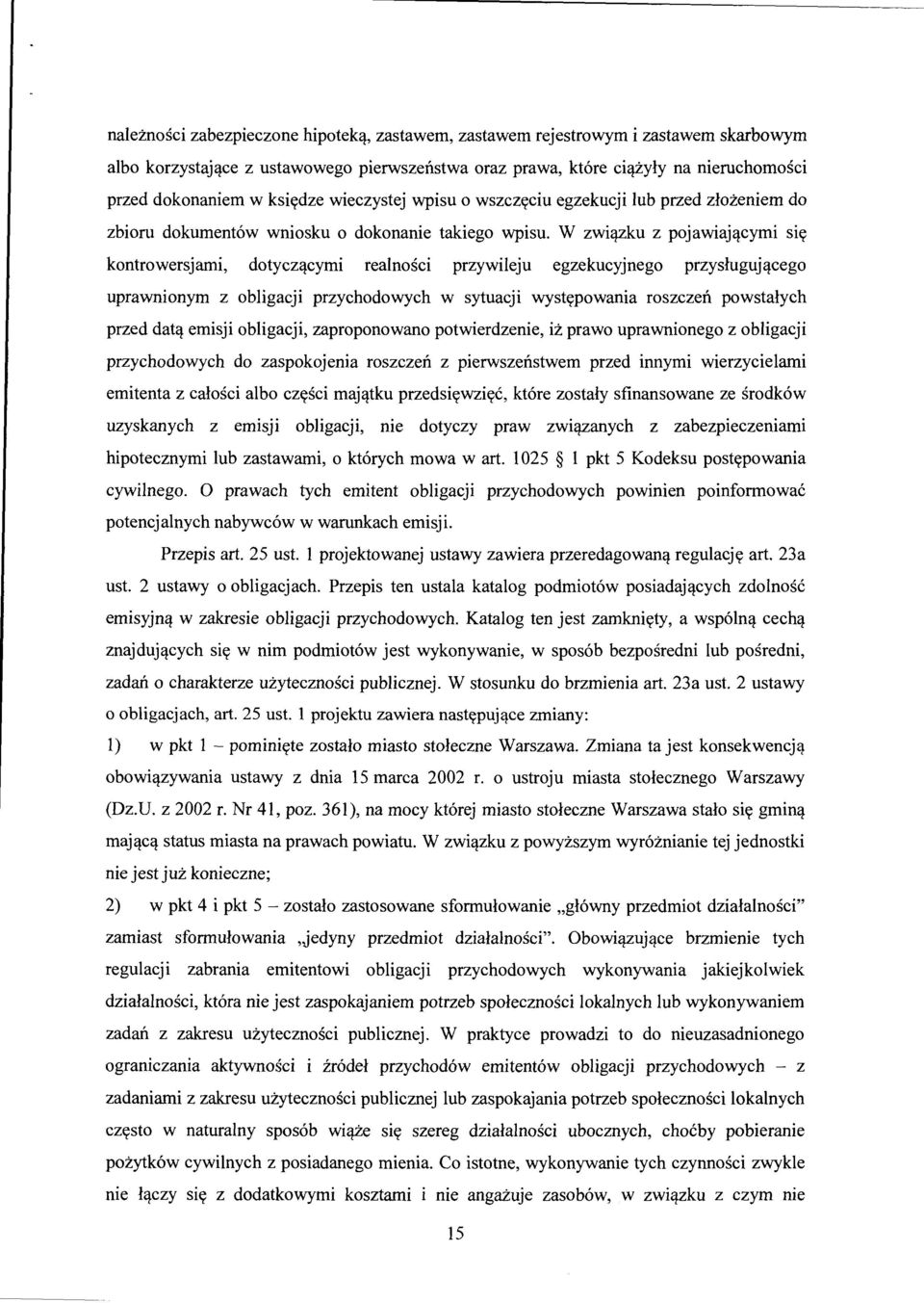 W zwiqzku z pojawiajqcymi siy kontrowersjami, dotyczqcymi realnosci przywileju egzekucyjnego przyslugujqcego uprawnionym z obligacji przychodowych w sytuacji wystypowania roszczen powstalych przed