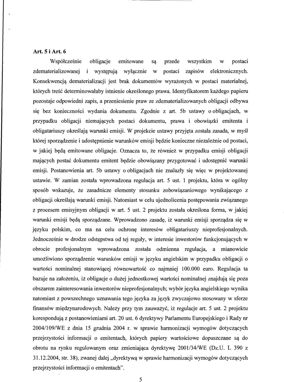 Identyfikatorern ka:zdego papieru pozostaje odpowiedni zapis, a przeniesienie praw ze zdernaterializowanych obligacji odbywa siy bez koniecznosci wydania dokurnentu. Zgodnie z art.