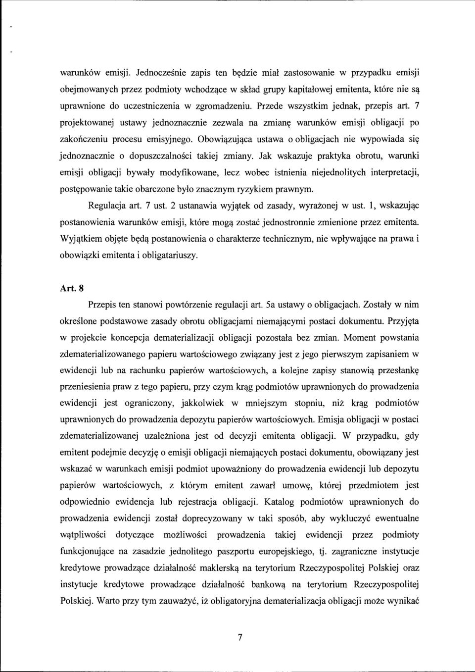 Przede wszystkim jednak, przepis art. 7 projektowanej ustawy jednoznacznie zezwala na zmiany warunk6w emisji obligacji po zakonczeniu procesu emisyjnego.