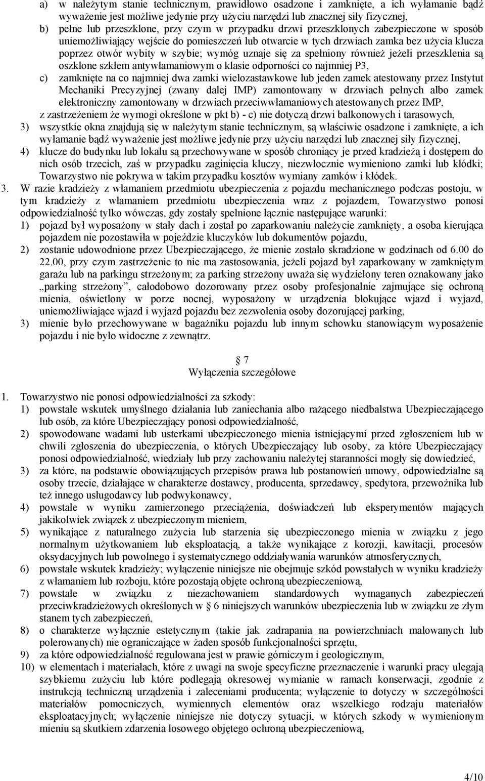 uznaje się za spełniony również jeżeli przeszklenia są oszklone szkłem antywłamaniowym o klasie odporności co najmniej P3, c) zamknięte na co najmniej dwa zamki wielozastawkowe lub jeden zamek