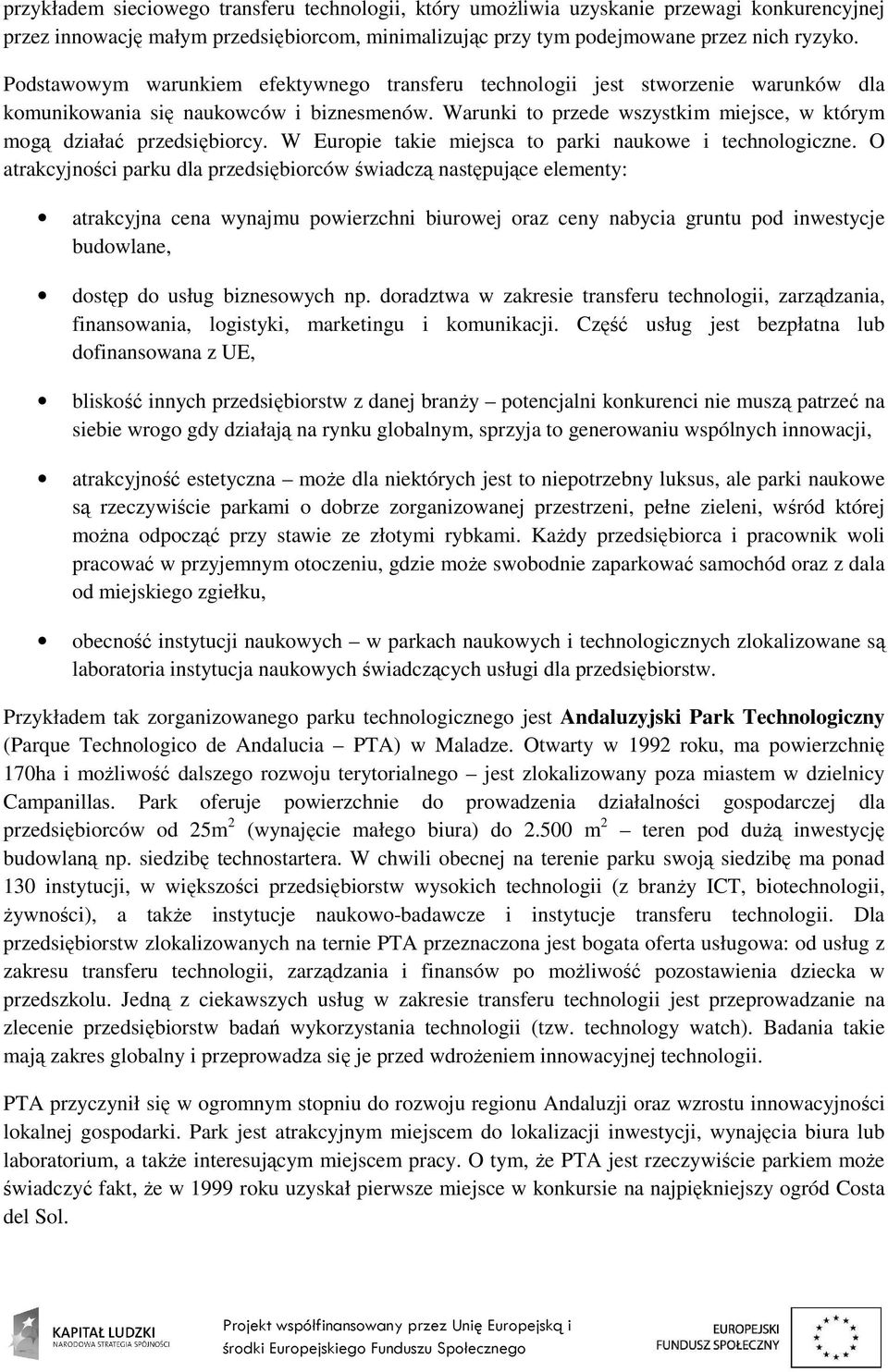 Warunki to przede wszystkim miejsce, w którym mogą działać przedsiębiorcy. W Europie takie miejsca to parki naukowe i technologiczne.