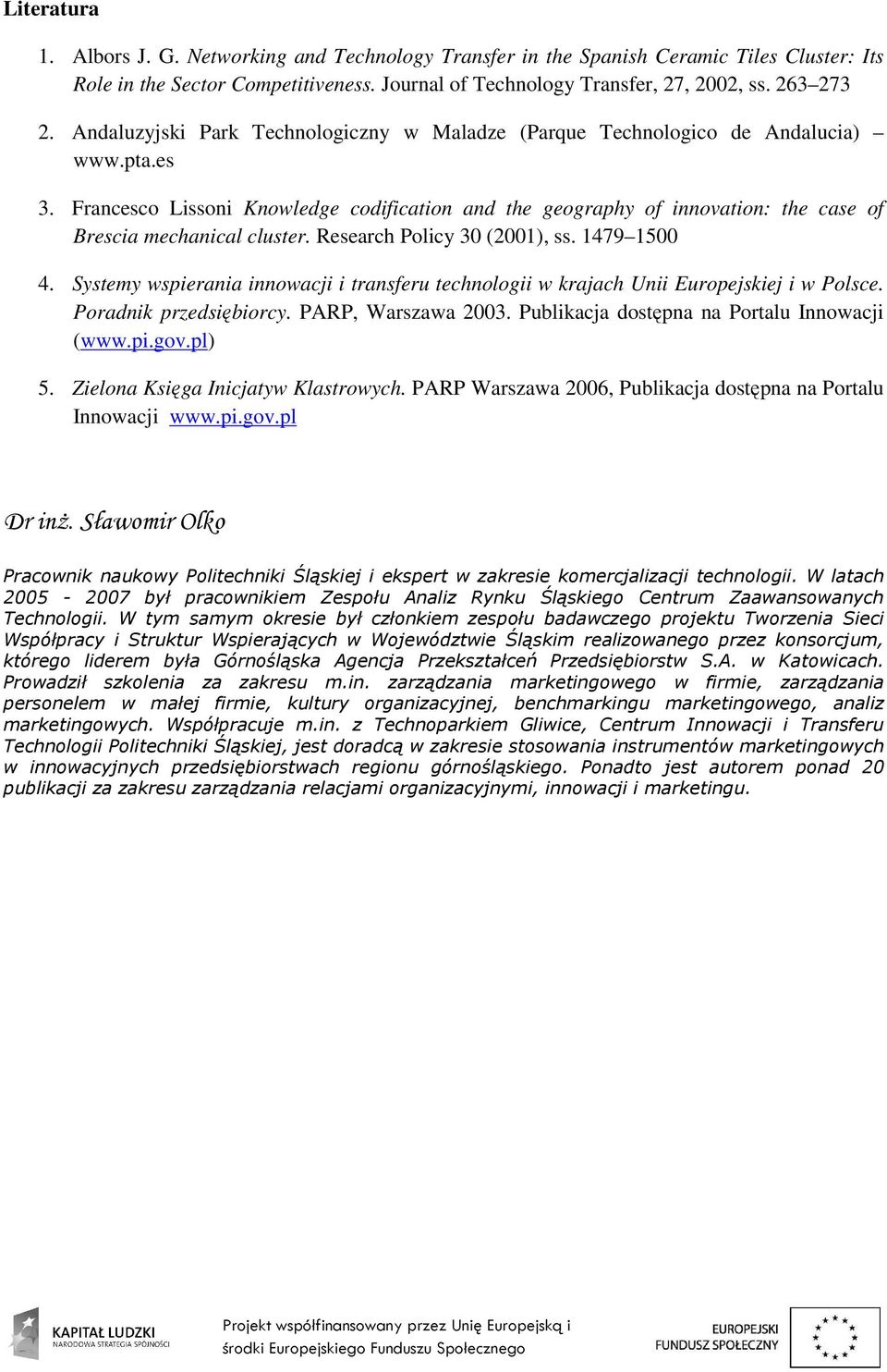 Francesco Lissoni Knowledge codification and the geography of innovation: the case of Brescia mechanical cluster. Research Policy 30 (2001), ss. 1479 1500 4.