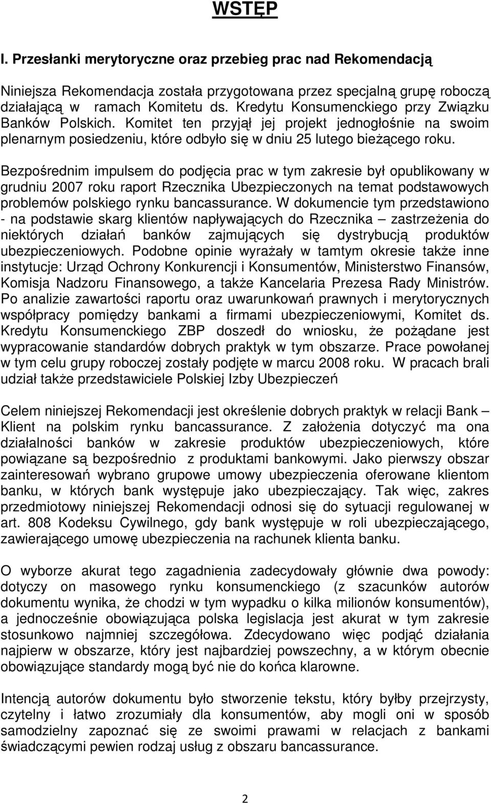 Bezpośrednim impulsem do podjęcia prac w tym zakresie był opublikowany w grudniu 2007 roku raport Rzecznika Ubezpieczonych na temat podstawowych problemów polskiego rynku bancassurance.