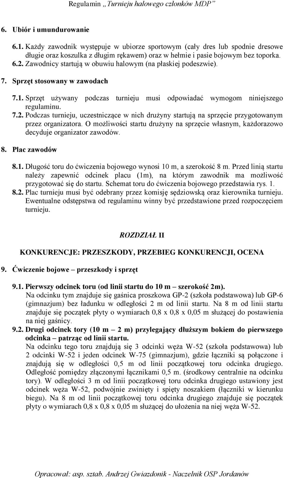 Podczas turnieju, uczestniczące w nich drużyny startują na sprzęcie przygotowanym przez organizatora. O możliwości startu drużyny na sprzęcie własnym, każdorazowo decyduje organizator zawodów. 8.