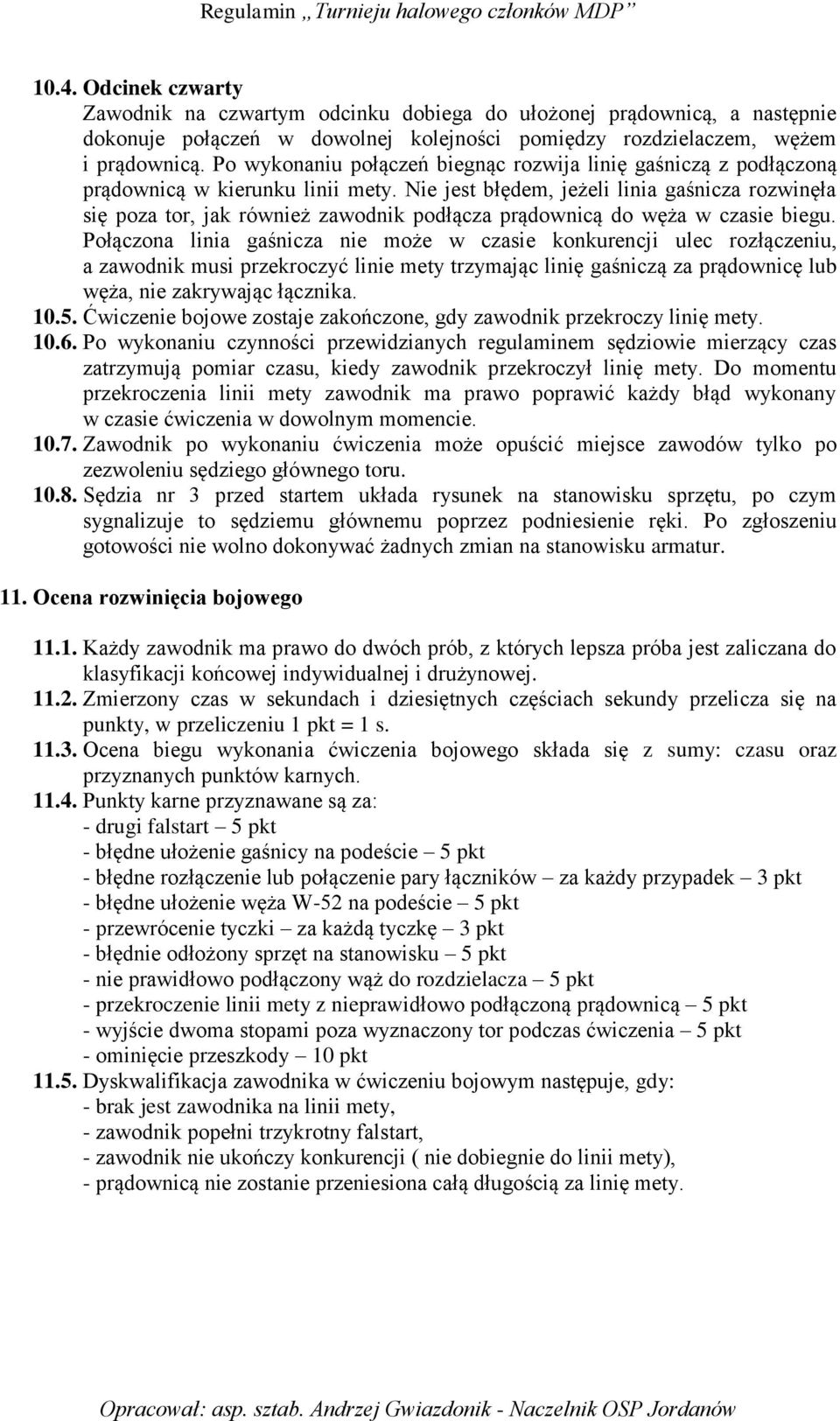 Nie jest błędem, jeżeli linia gaśnicza rozwinęła się poza tor, jak również zawodnik podłącza prądownicą do węża w czasie biegu.