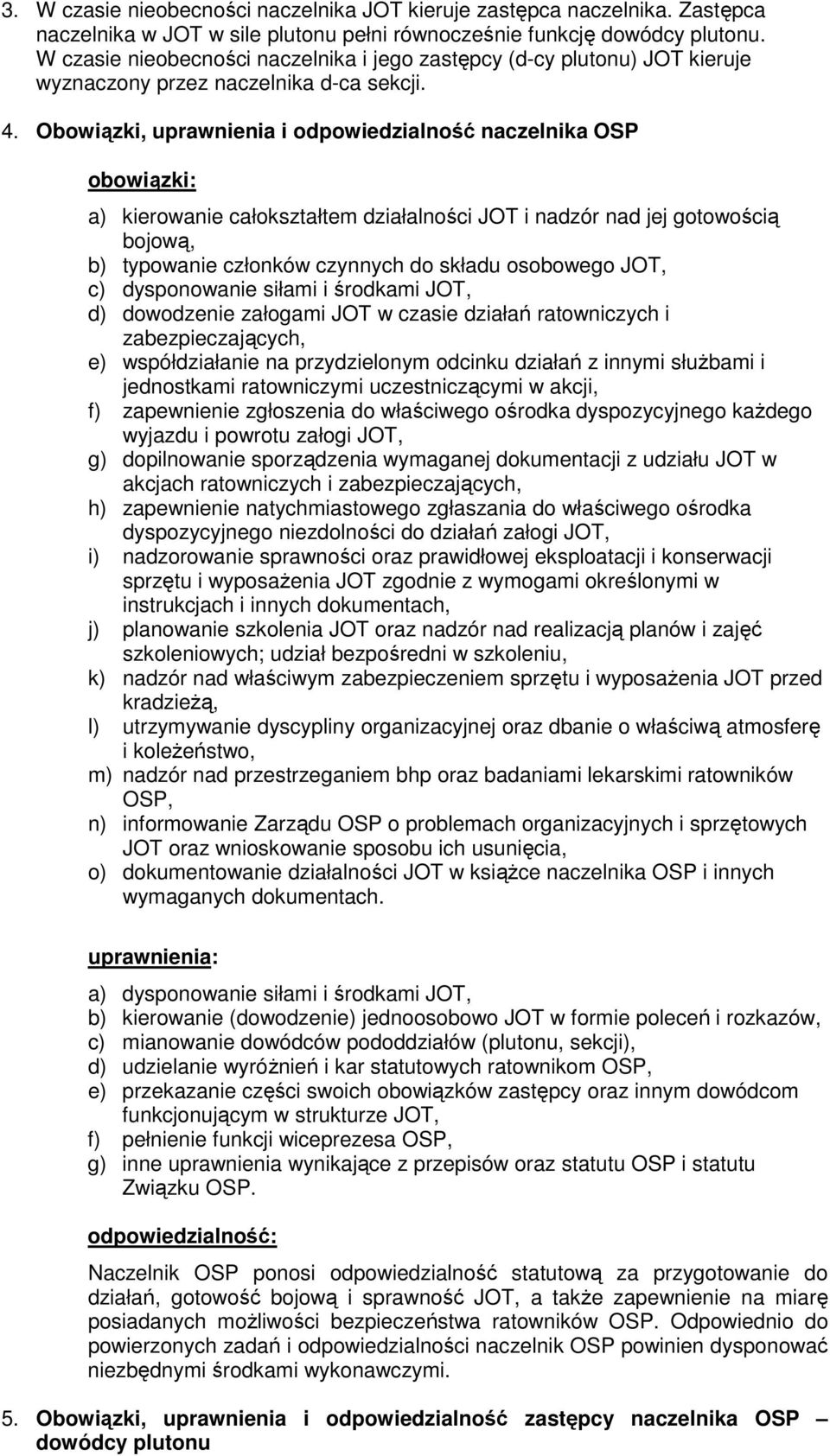 Obowiązki, uprawnienia i odpowiedzialność naczelnika OSP obowiązki: a) kierowanie całokształtem działalności JOT i nadzór nad jej gotowością bojową, b) typowanie członków czynnych do składu osobowego