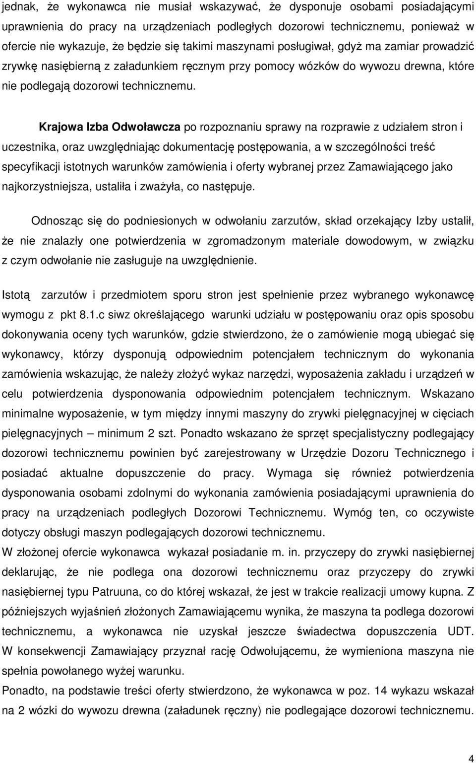 Krajowa Izba Odwoławcza po rozpoznaniu sprawy na rozprawie z udziałem stron i uczestnika, oraz uwzględniając dokumentację postępowania, a w szczególności treść specyfikacji istotnych warunków