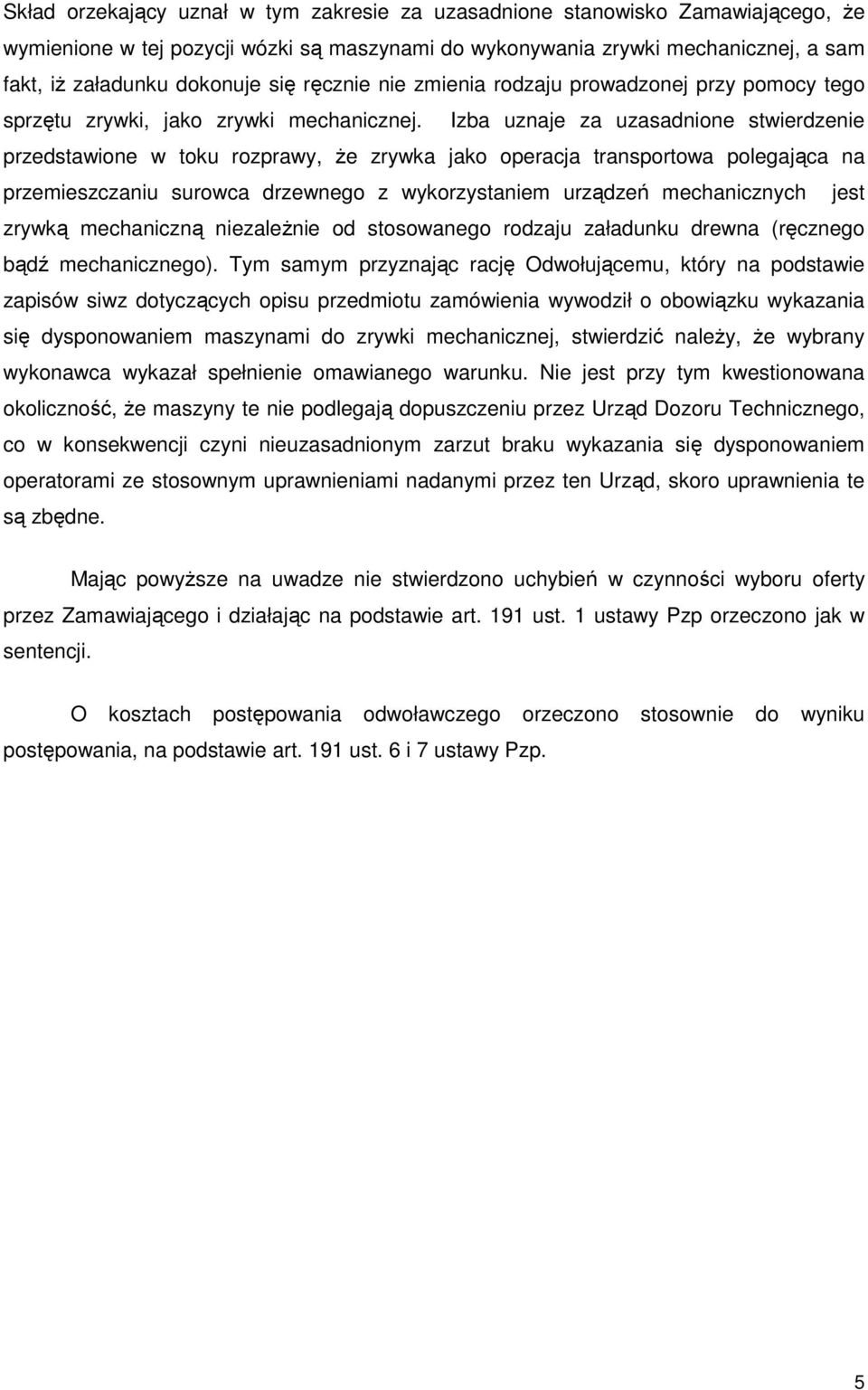 Izba uznaje za uzasadnione stwierdzenie przedstawione w toku rozprawy, Ŝe zrywka jako operacja transportowa polegająca na przemieszczaniu surowca drzewnego z wykorzystaniem urządzeń mechanicznych