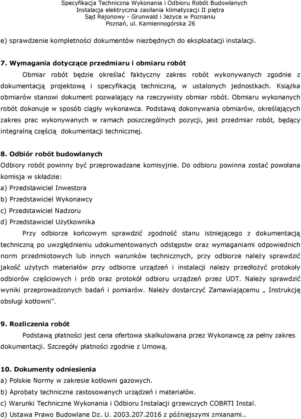 Książka obmiarów stanowi dokument pozwalający na rzeczywisty obmiar robót. Obmiaru wykonanych robót dokonuje w sposób ciągły wykonawca.