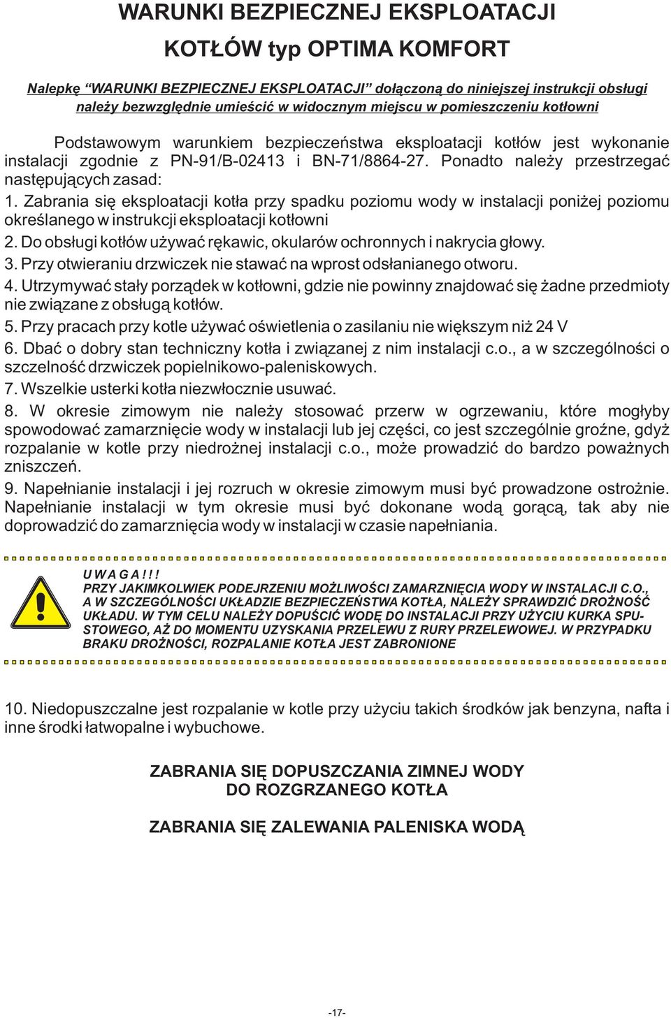 Zabrania się eksploatacji kotła przy spadku poziomu wody w instalacji poniżej poziomu określanego w instrukcji eksploatacji kotłowni 2.