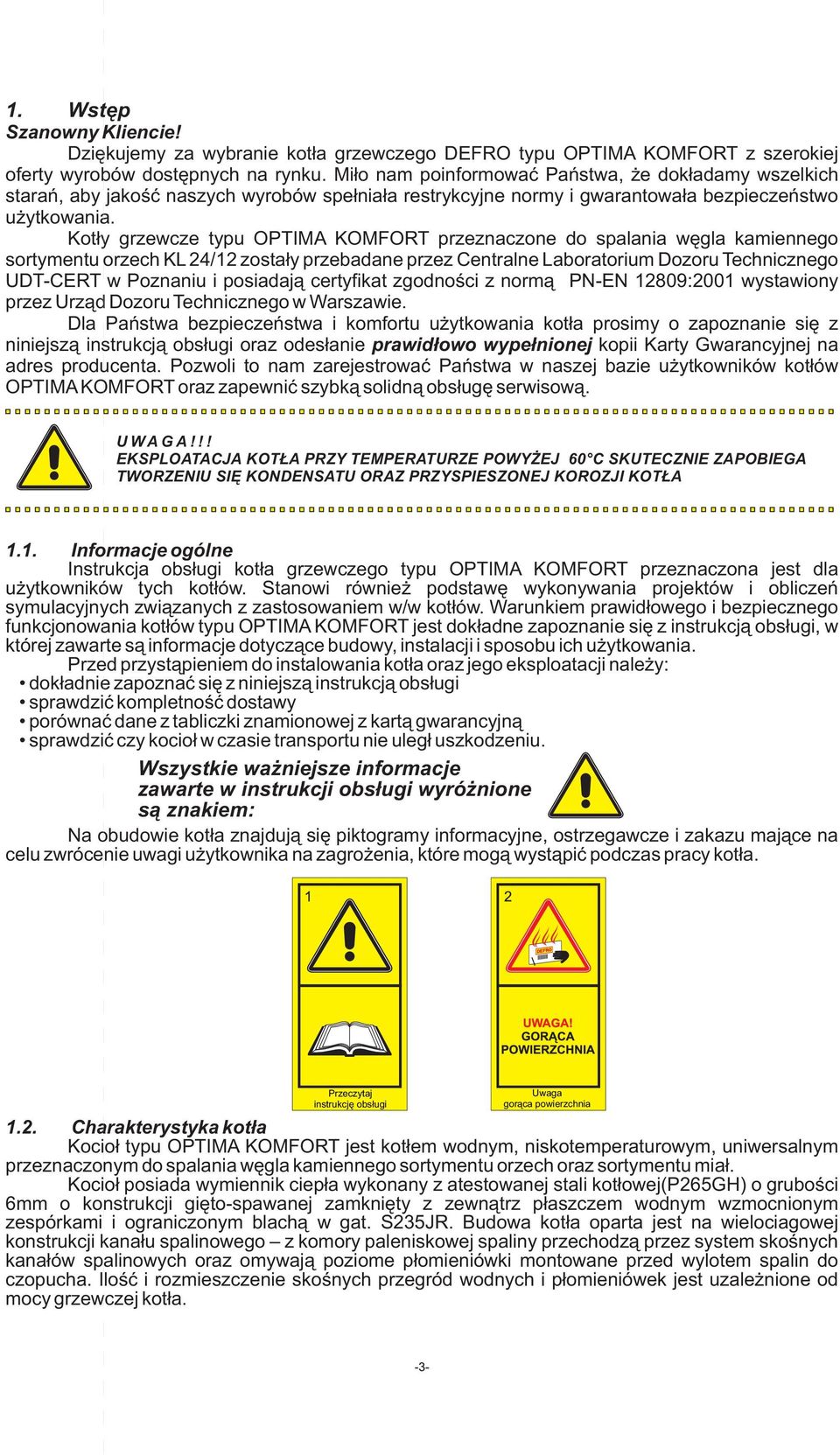 Kotły grzewcze typu OPTIMA KOMFORT przeznaczone do spalania węgla kamiennego sortymentu orzech KL 24/12 zostały przebadane przez Centralne Laboratorium Dozoru Technicznego UDT-CERT w Poznaniu i