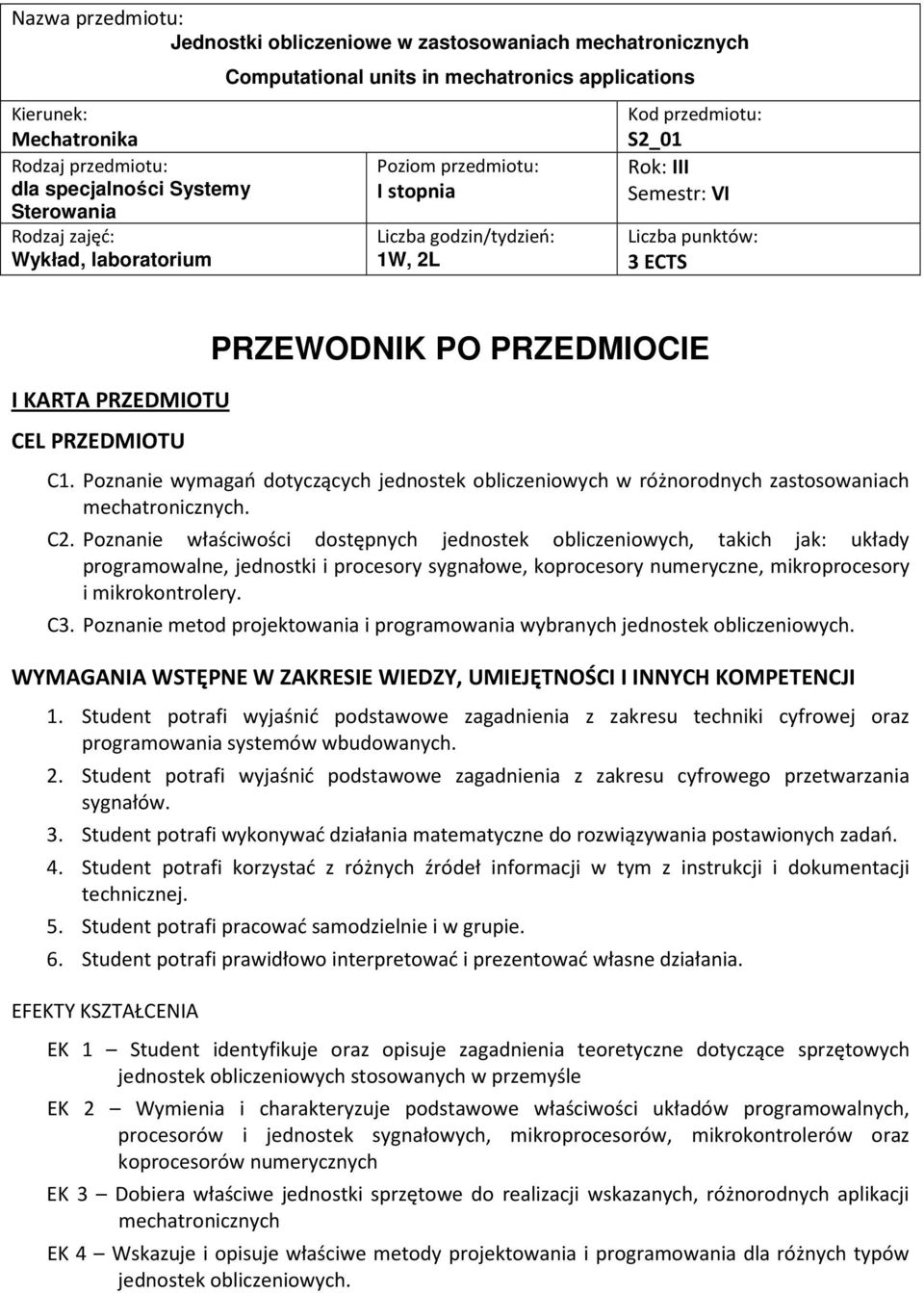 PRZEDMIOTU PRZEWODNIK PO PRZEDMIOCIE C1. Poznanie wymagań dotyczących obliczeniowych w różnorodnych zastosowaniach mechatronicznych. C. Poznanie dostępnych takich jak: układy programowalne, jednostki i procesory sygnałowe, koprocesory numeryczne, mikroprocesory i mikrokontrolery.