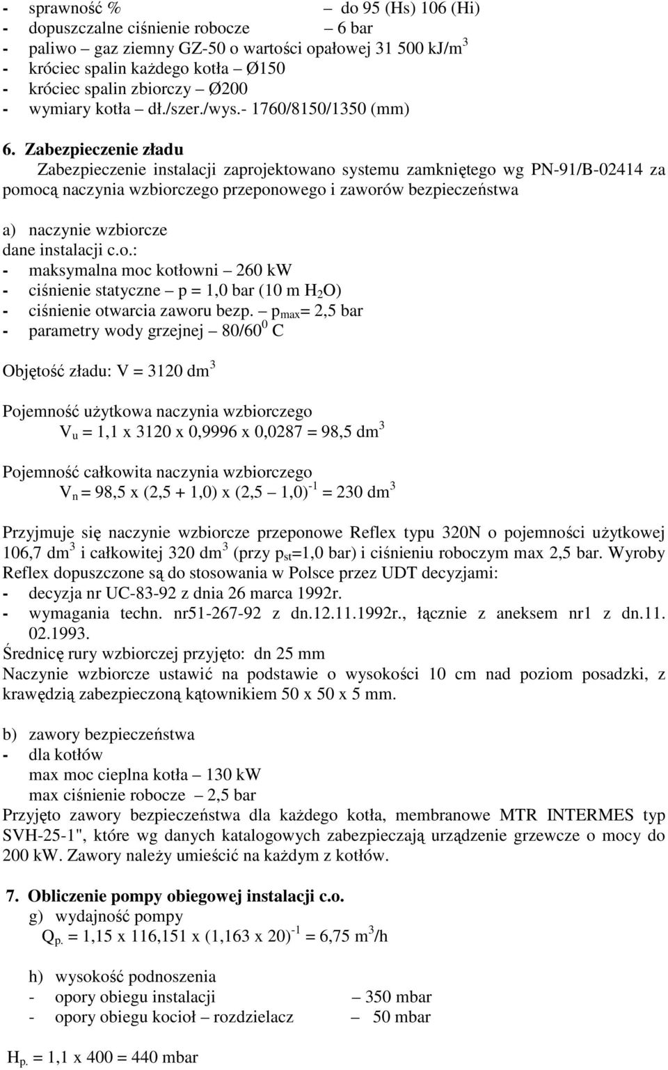 Zabezpieczenie zładu Zabezpieczenie instalacji zaprojektowano systemu zamkniętego wg PN-91/B-02414 za pomocą naczynia wzbiorczego przeponowego i zaworów bezpieczeństwa a) naczynie wzbiorcze dane