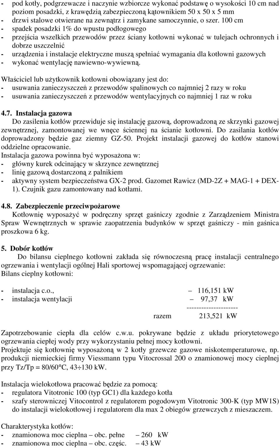 100 cm - spadek posadzki 1% do wpustu podłogowego - przejścia wszelkich przewodów przez ściany kotłowni wykonać w tulejach ochronnych i dobrze uszczelnić - urządzenia i instalacje elektryczne muszą