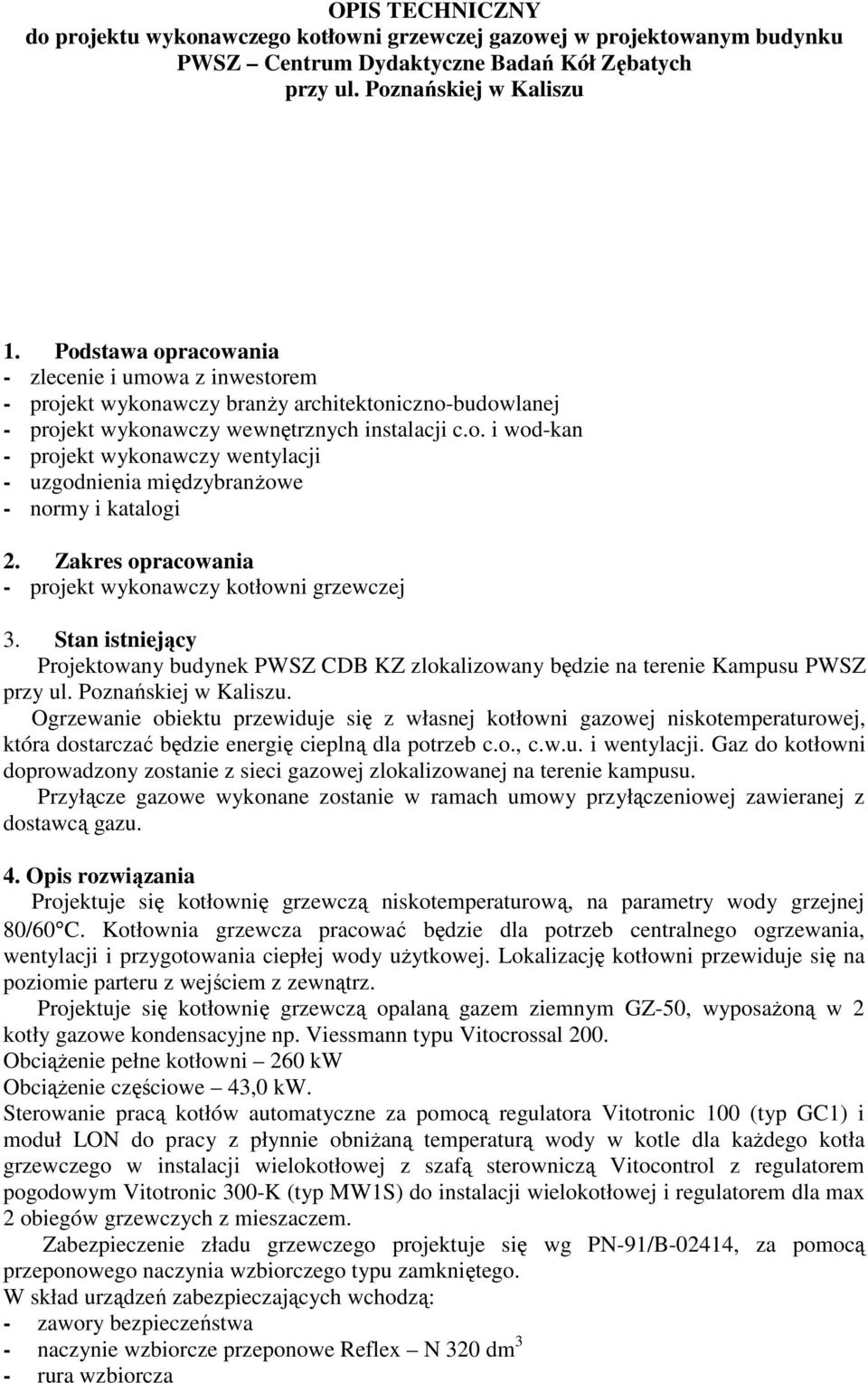 Zakres opracowania - projekt wykonawczy kotłowni grzewczej 3. Stan istniejący Projektowany budynek PWSZ CDB KZ zlokalizowany będzie na terenie Kampusu PWSZ przy ul. Poznańskiej w Kaliszu.