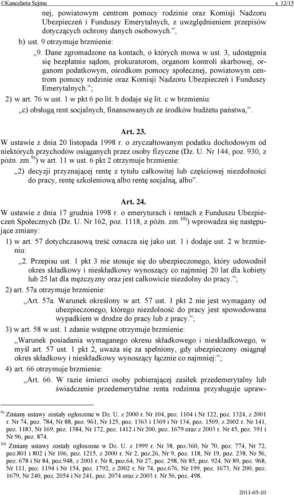 3, udostępnia się bezpłatnie sądom, prokuratorom, organom kontroli skarbowej, organom podatkowym, ośrodkom pomocy społecznej, powiatowym centrom pomocy rodzinie oraz Komisji Nadzoru Ubezpieczeń i