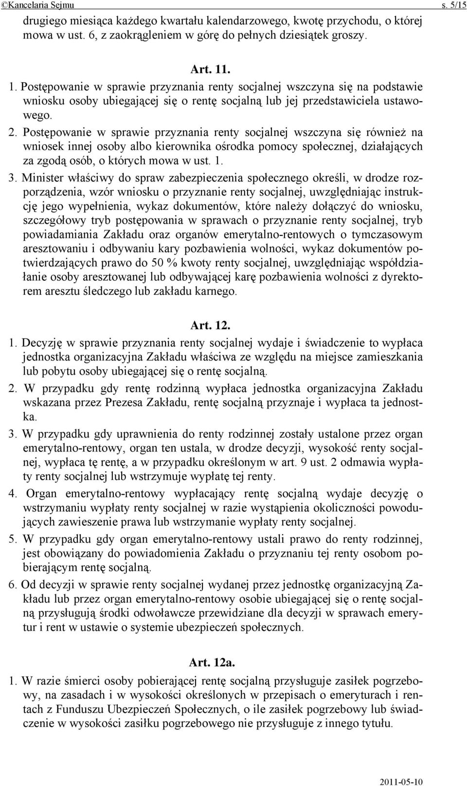 Postępowanie w sprawie przyznania renty socjalnej wszczyna się również na wniosek innej osoby albo kierownika ośrodka pomocy społecznej, działających za zgodą osób, o których mowa w ust. 1. 3.