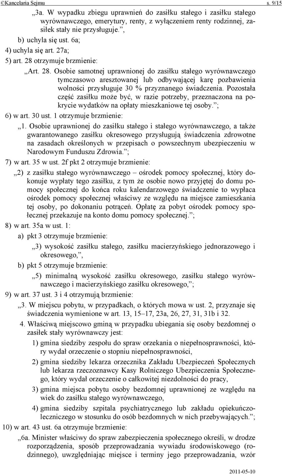 otrzymuje brzmienie: Art. 28. Osobie samotnej uprawnionej do zasiłku stałego wyrównawczego tymczasowo aresztowanej lub odbywającej karę pozbawienia wolności przysługuje 30 % przyznanego świadczenia.