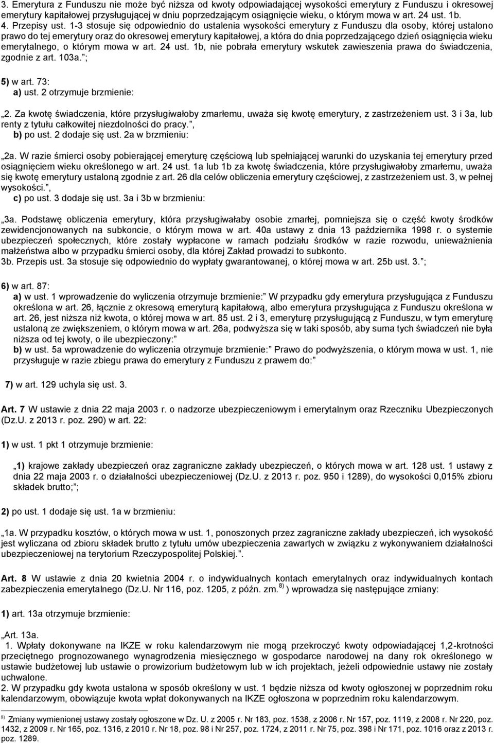 1-3 stosuje się odpowiednio do ustalenia wysokości emerytury z Funduszu dla osoby, której ustalono prawo do tej emerytury oraz do okresowej emerytury kapitałowej, a która do dnia poprzedzającego